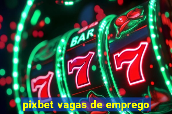 pixbet vagas de emprego